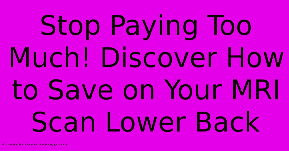 Stop Paying Too Much! Discover How To Save On Your MRI Scan Lower Back