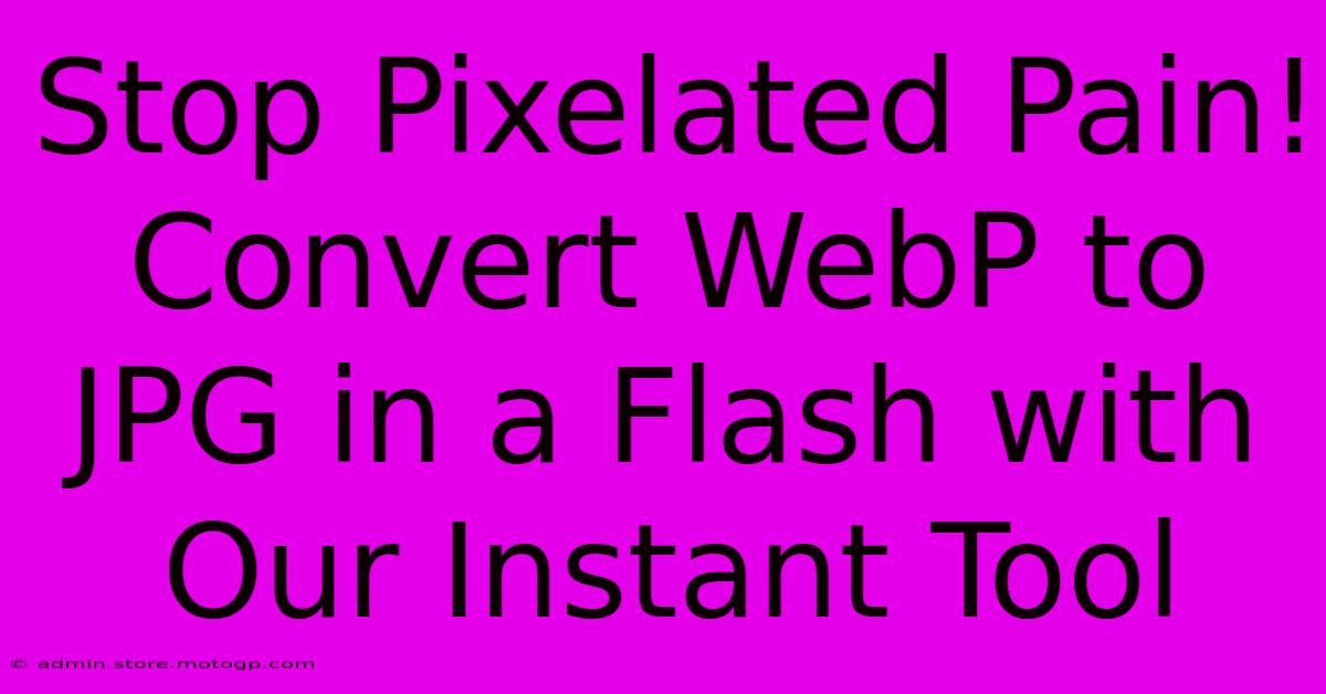 Stop Pixelated Pain! Convert WebP To JPG In A Flash With Our Instant Tool