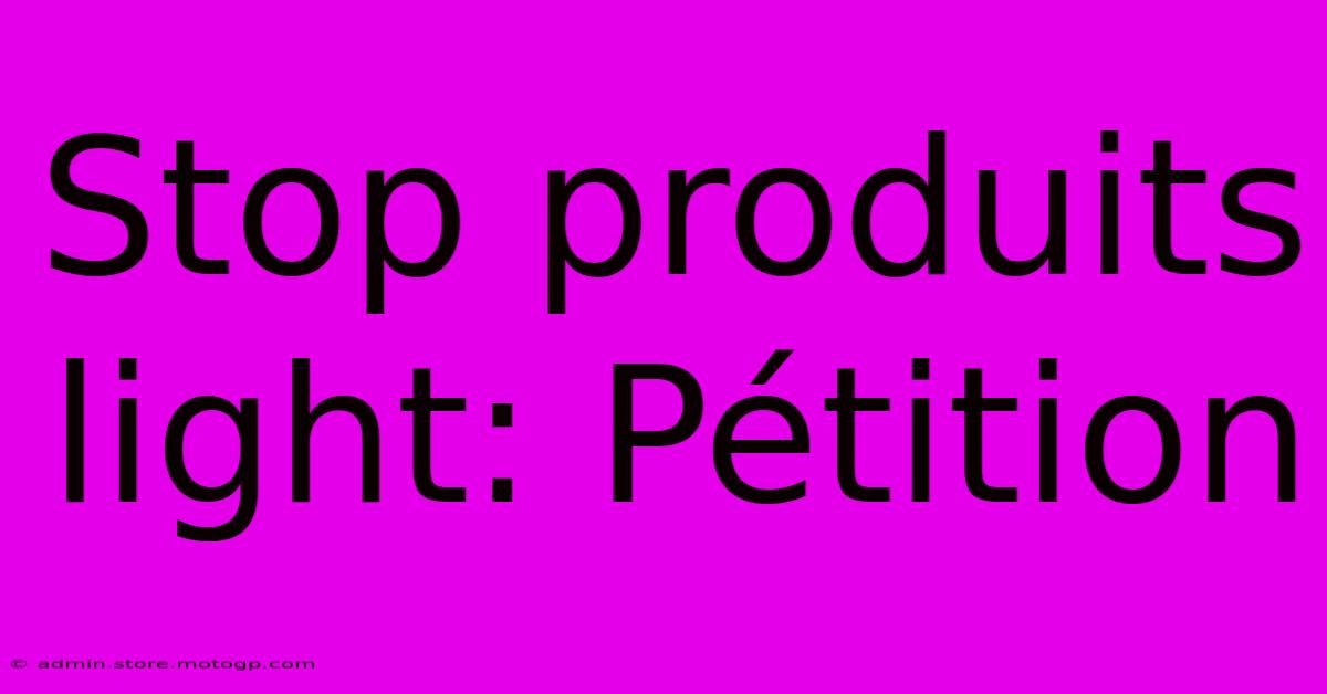 Stop Produits Light: Pétition