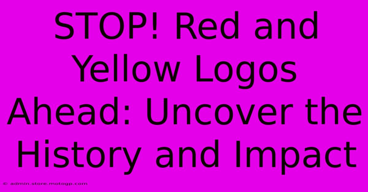 STOP! Red And Yellow Logos Ahead: Uncover The History And Impact