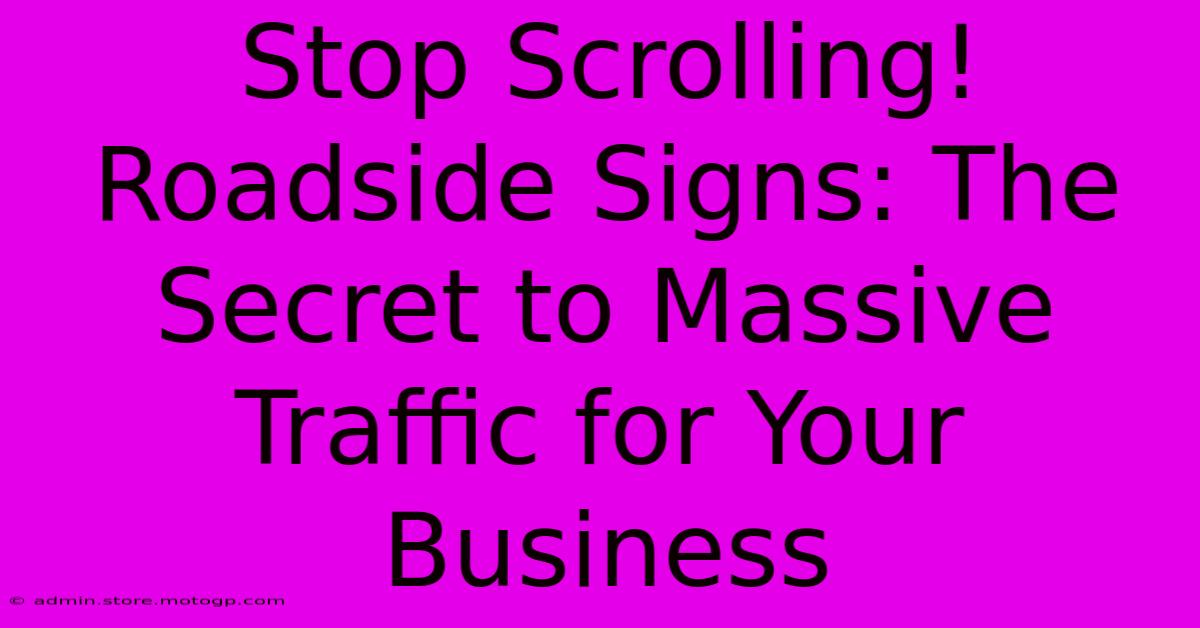 Stop Scrolling! Roadside Signs: The Secret To Massive Traffic For Your Business