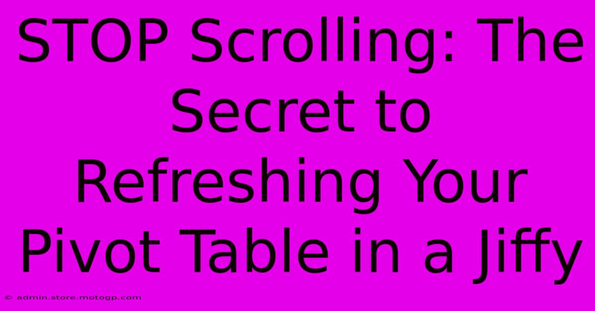 STOP Scrolling: The Secret To Refreshing Your Pivot Table In A Jiffy