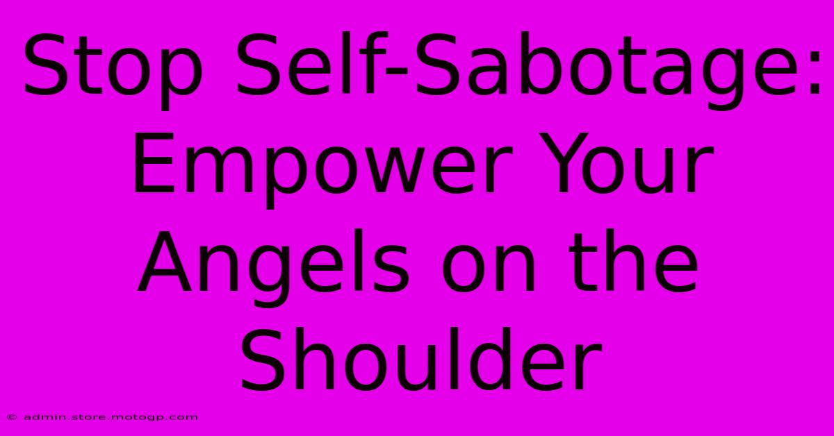 Stop Self-Sabotage: Empower Your Angels On The Shoulder