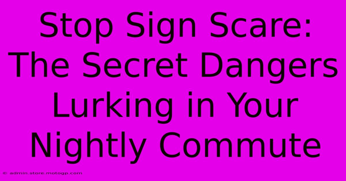 Stop Sign Scare: The Secret Dangers Lurking In Your Nightly Commute