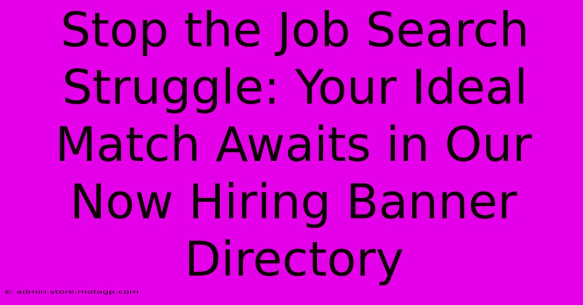 Stop The Job Search Struggle: Your Ideal Match Awaits In Our Now Hiring Banner Directory