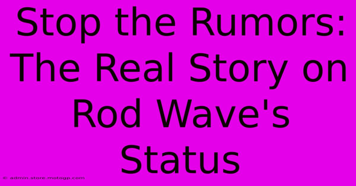 Stop The Rumors: The Real Story On Rod Wave's Status