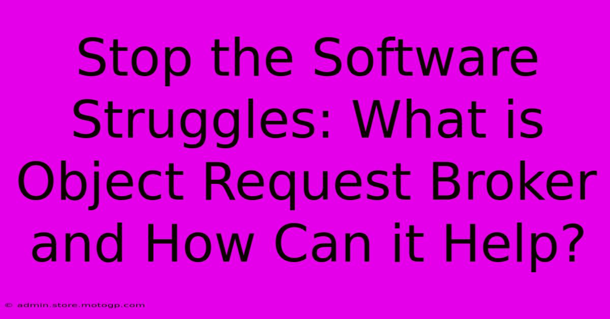 Stop The Software Struggles: What Is Object Request Broker And How Can It Help?