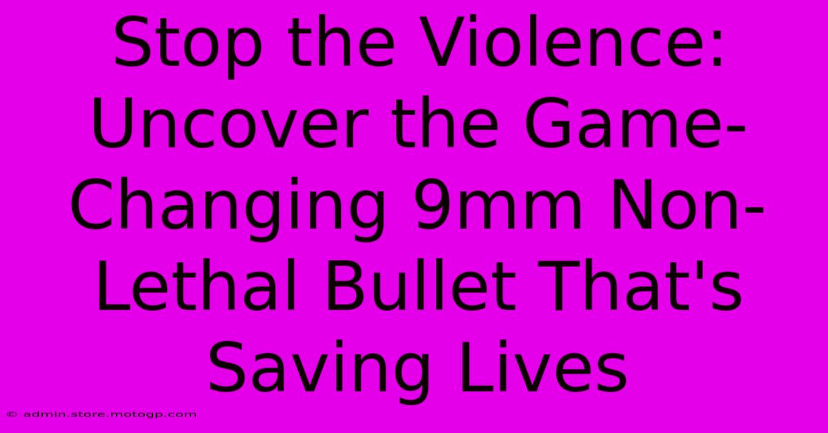 Stop The Violence: Uncover The Game-Changing 9mm Non-Lethal Bullet That's Saving Lives