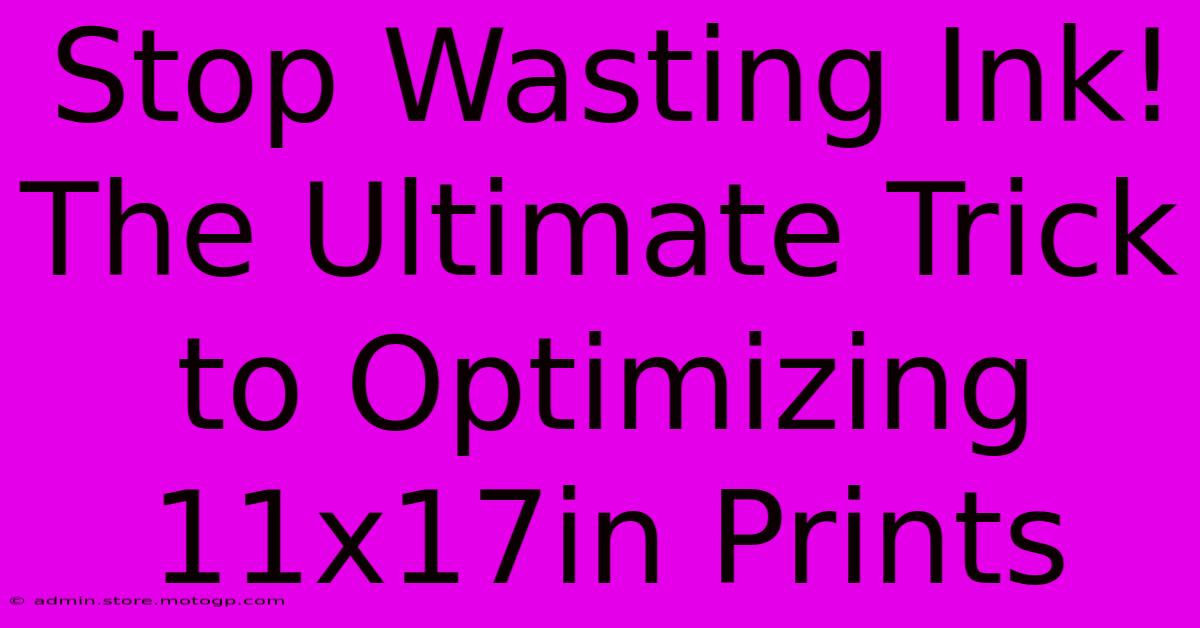 Stop Wasting Ink! The Ultimate Trick To Optimizing 11x17in Prints