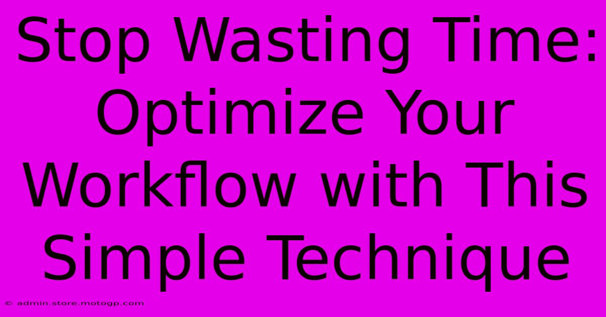 Stop Wasting Time: Optimize Your Workflow With This Simple Technique