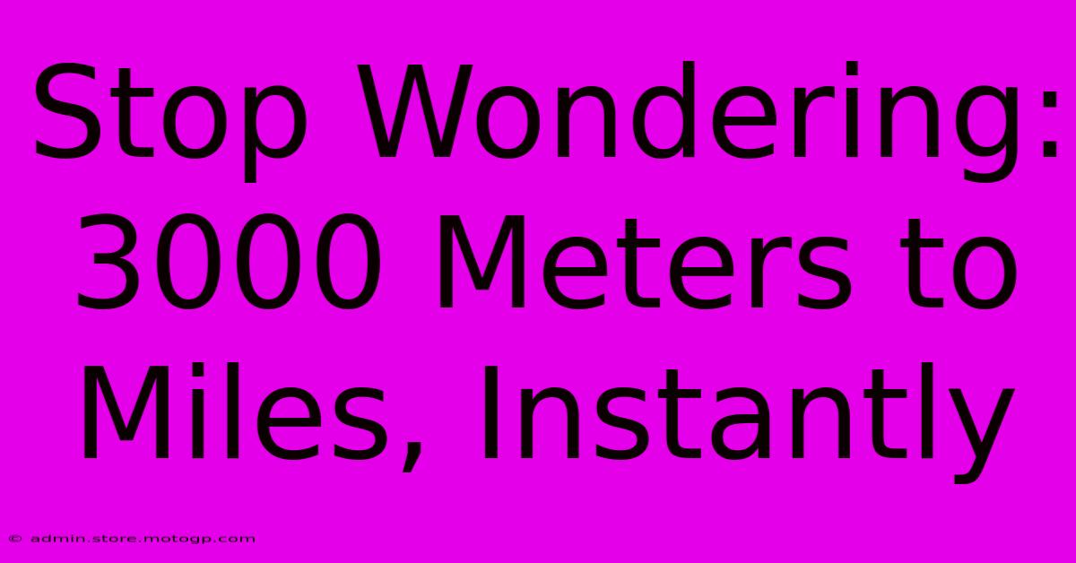 Stop Wondering: 3000 Meters To Miles, Instantly