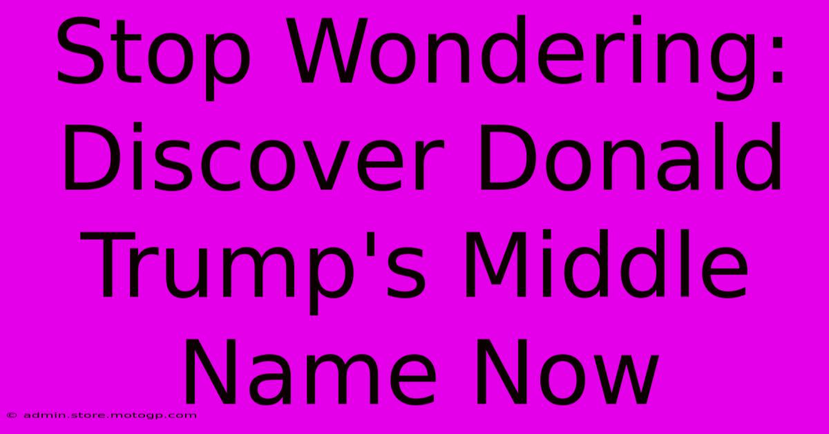 Stop Wondering: Discover Donald Trump's Middle Name Now