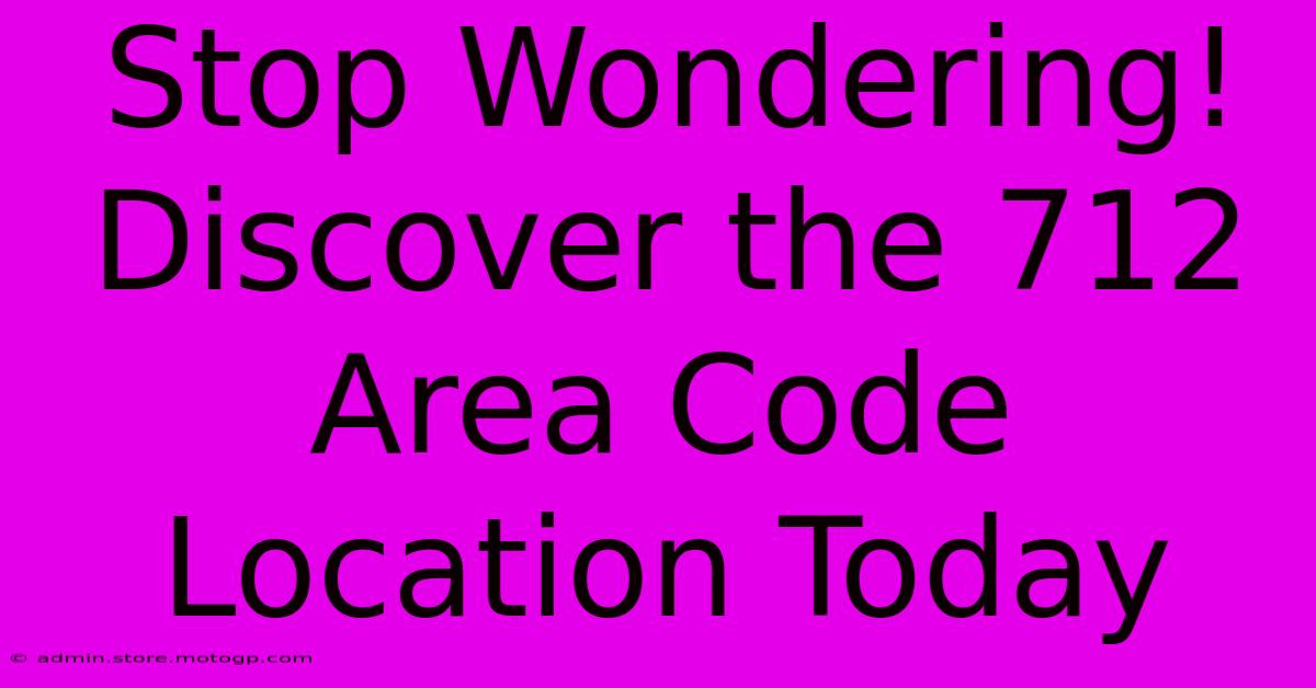 Stop Wondering! Discover The 712 Area Code Location Today