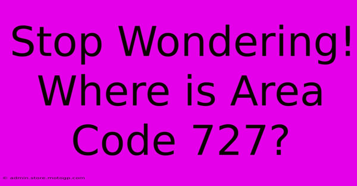 Stop Wondering! Where Is Area Code 727?