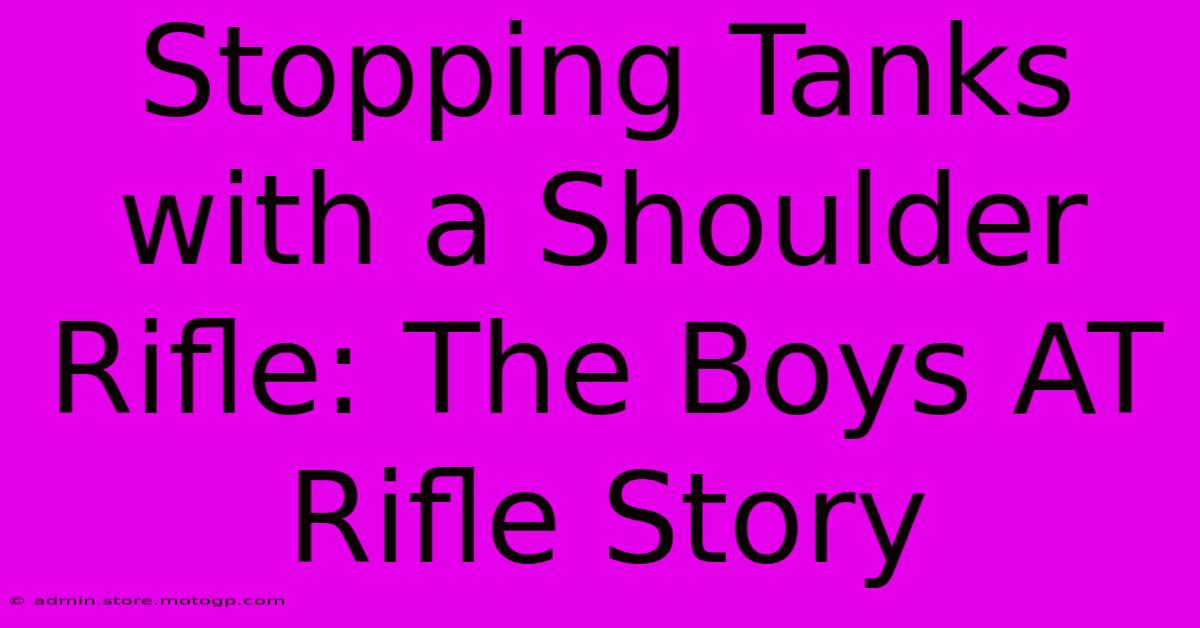 Stopping Tanks With A Shoulder Rifle: The Boys AT Rifle Story