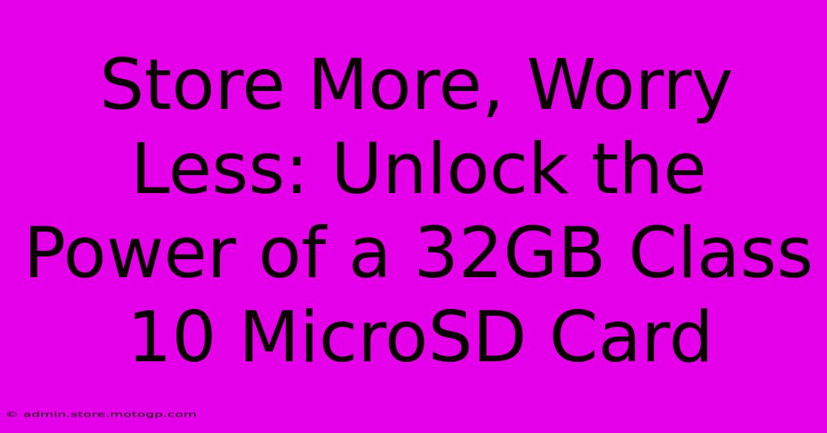 Store More, Worry Less: Unlock The Power Of A 32GB Class 10 MicroSD Card