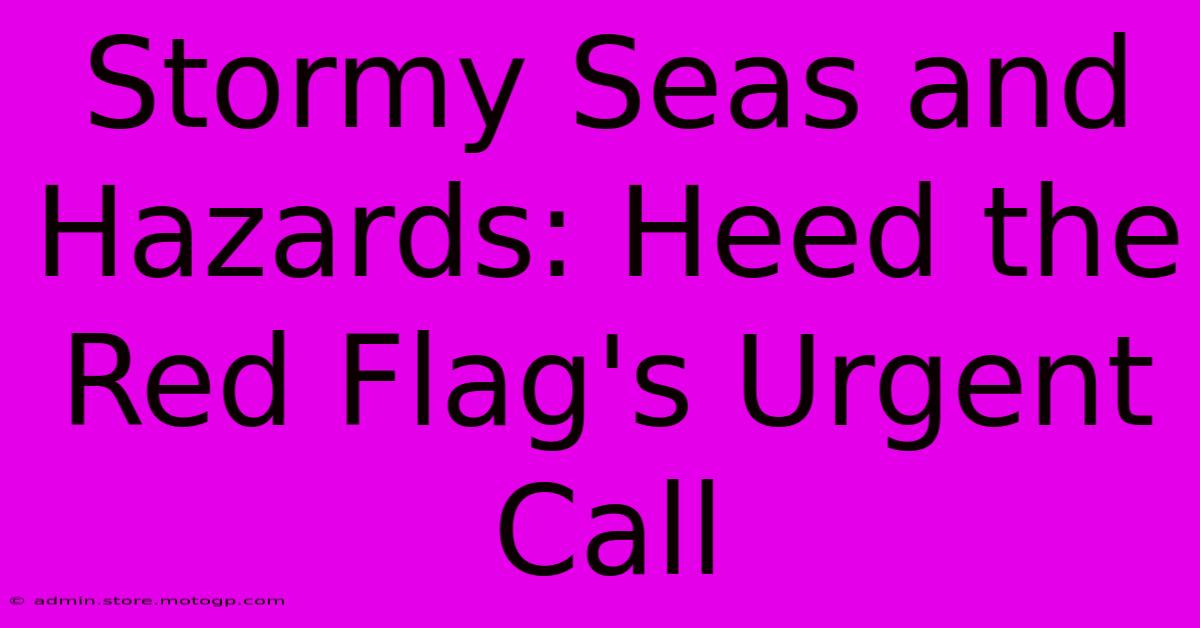 Stormy Seas And Hazards: Heed The Red Flag's Urgent Call