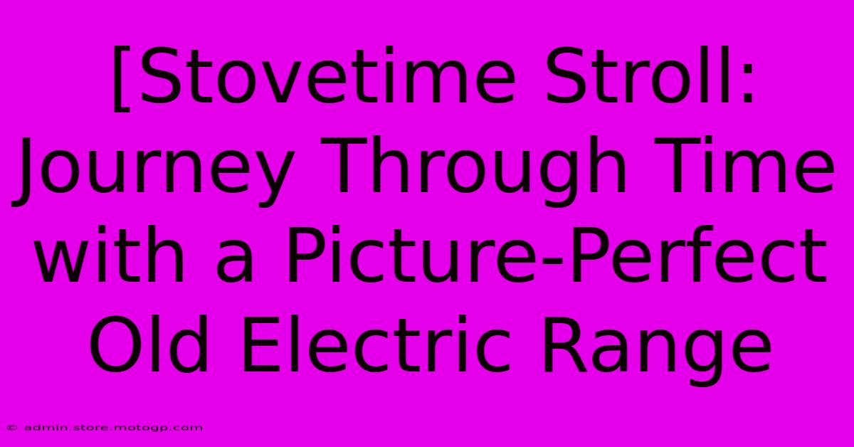 [Stovetime Stroll: Journey Through Time With A Picture-Perfect Old Electric Range