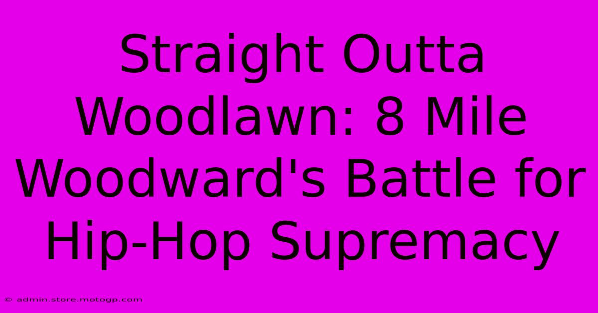 Straight Outta Woodlawn: 8 Mile Woodward's Battle For Hip-Hop Supremacy