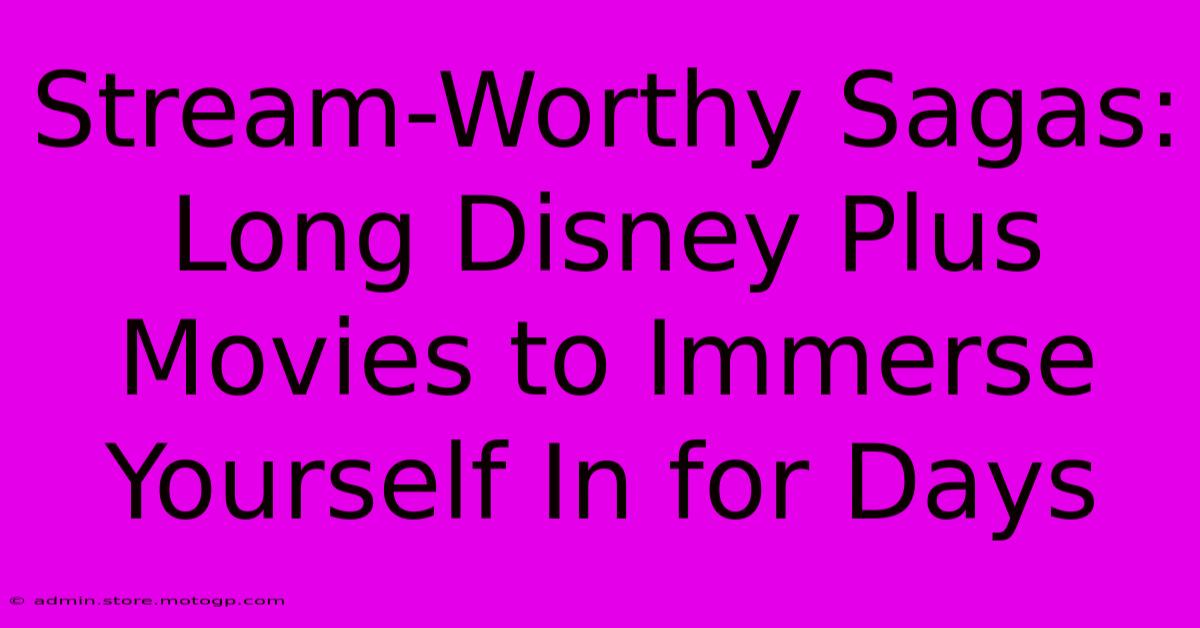 Stream-Worthy Sagas: Long Disney Plus Movies To Immerse Yourself In For Days