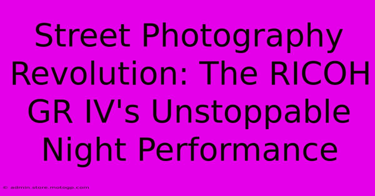 Street Photography Revolution: The RICOH GR IV's Unstoppable Night Performance