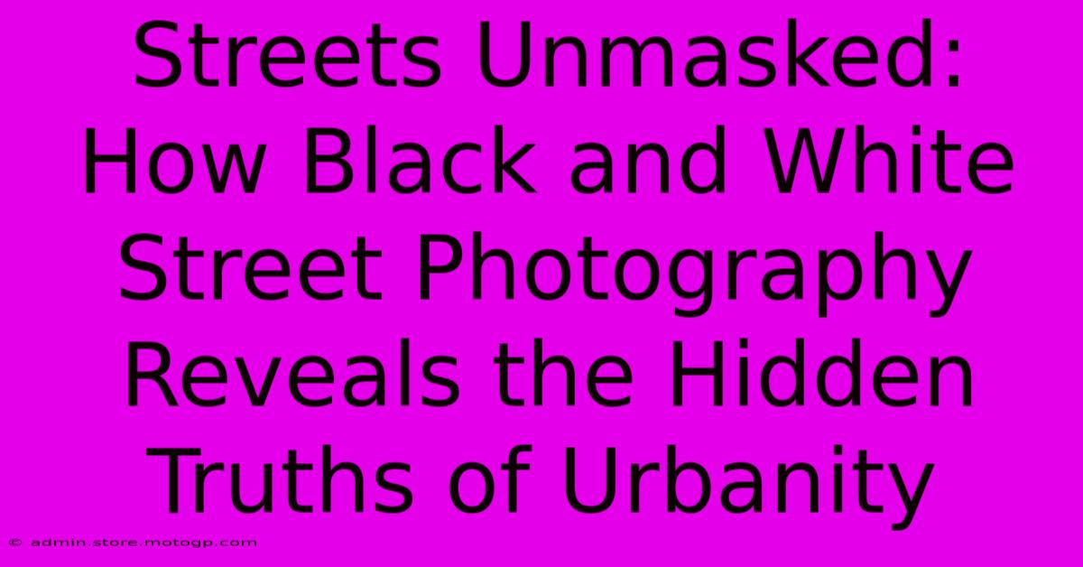 Streets Unmasked: How Black And White Street Photography Reveals The Hidden Truths Of Urbanity