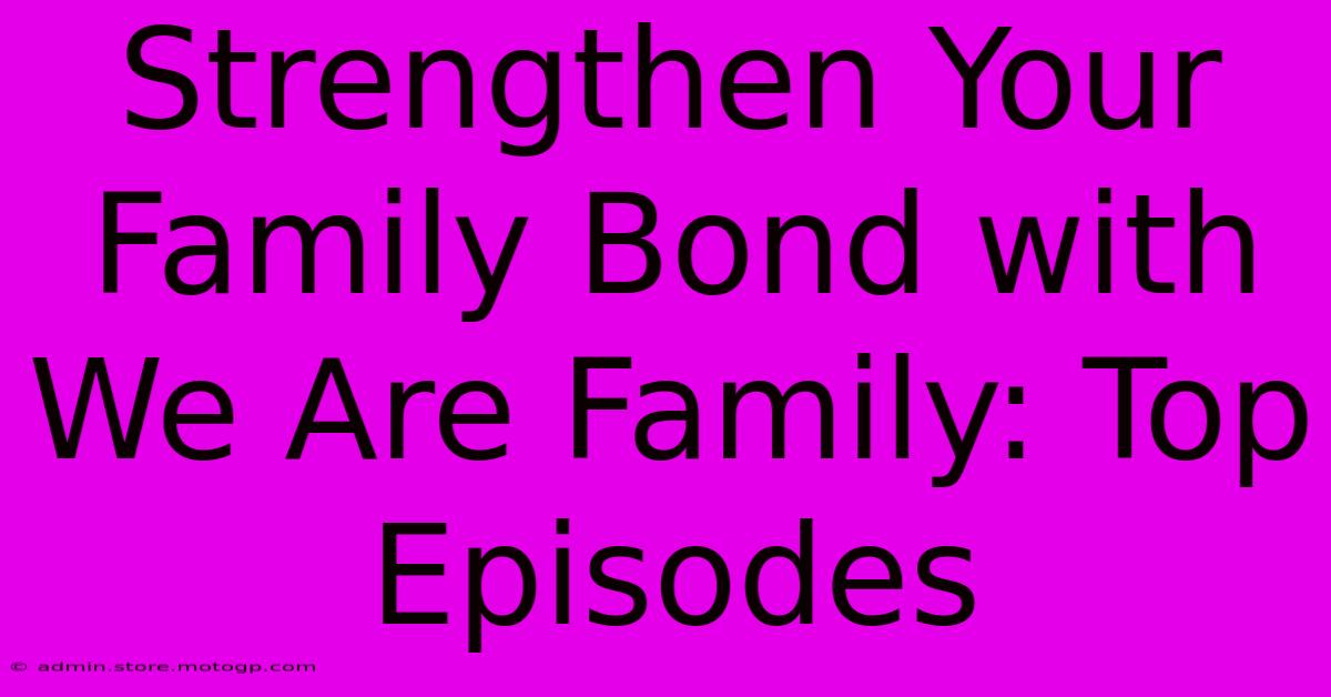 Strengthen Your Family Bond With We Are Family: Top Episodes