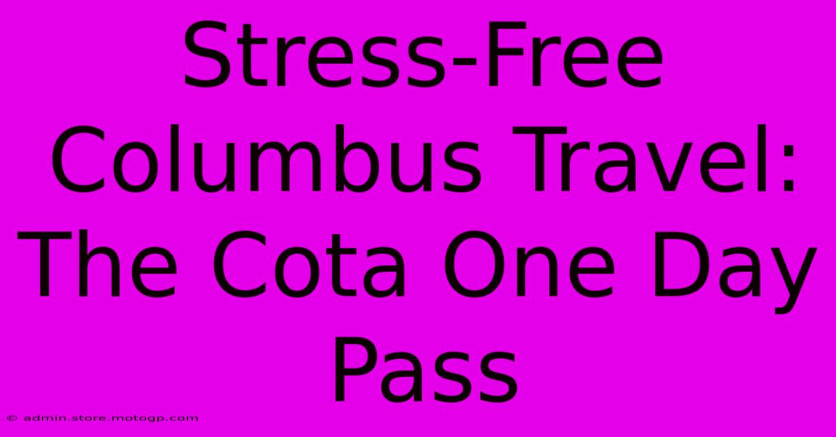 Stress-Free Columbus Travel: The Cota One Day Pass