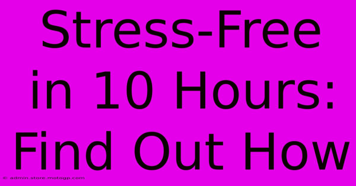 Stress-Free In 10 Hours: Find Out How