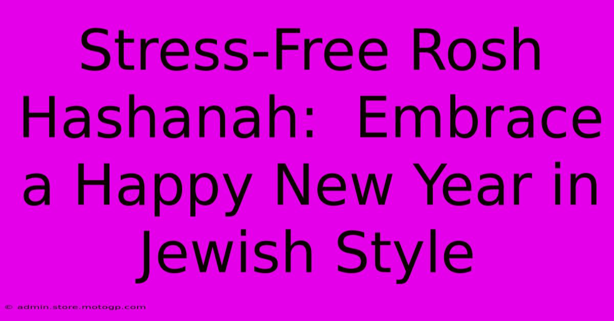 Stress-Free Rosh Hashanah:  Embrace A Happy New Year In Jewish Style