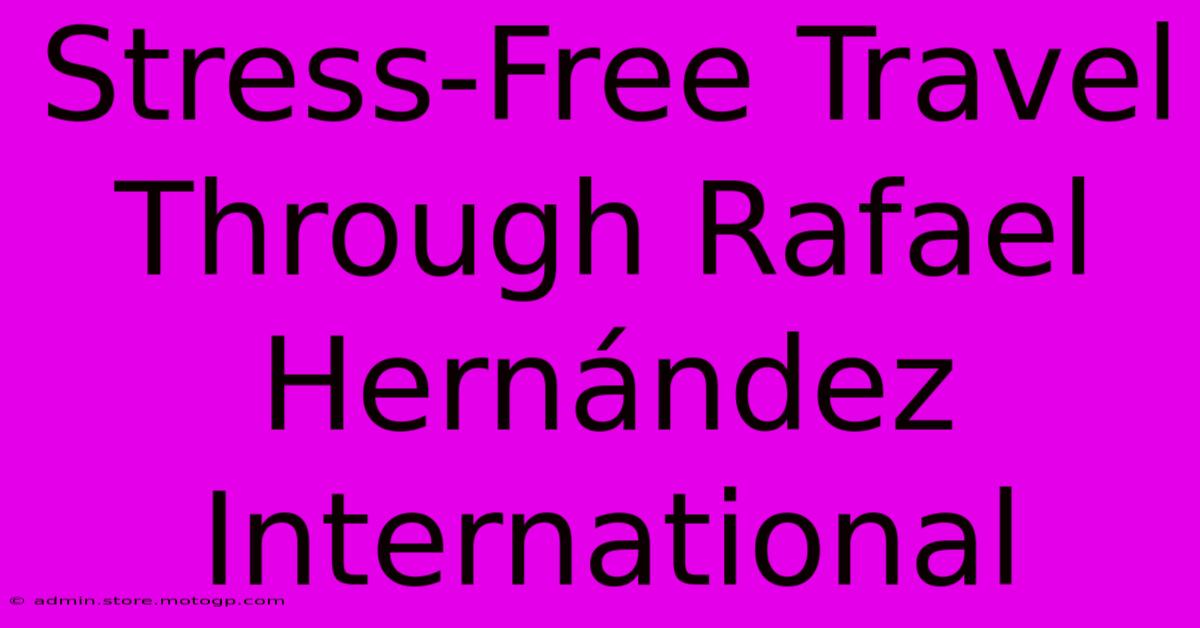 Stress-Free Travel Through Rafael Hernández International