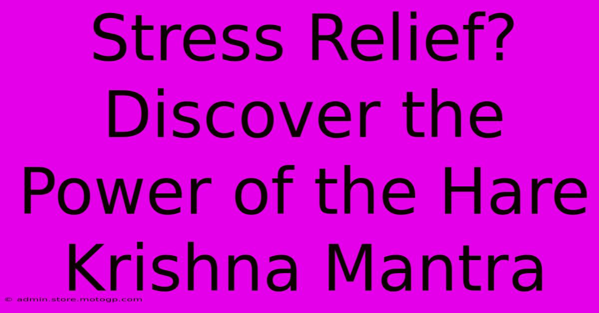 Stress Relief? Discover The Power Of The Hare Krishna Mantra