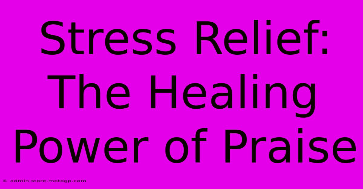 Stress Relief: The Healing Power Of Praise