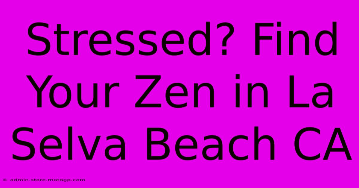 Stressed? Find Your Zen In La Selva Beach CA