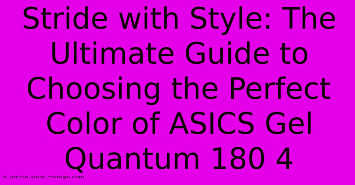 Stride With Style: The Ultimate Guide To Choosing The Perfect Color Of ASICS Gel Quantum 180 4