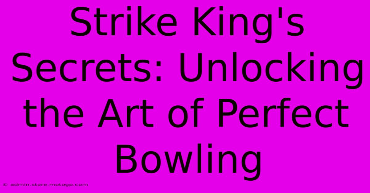 Strike King's Secrets: Unlocking The Art Of Perfect Bowling