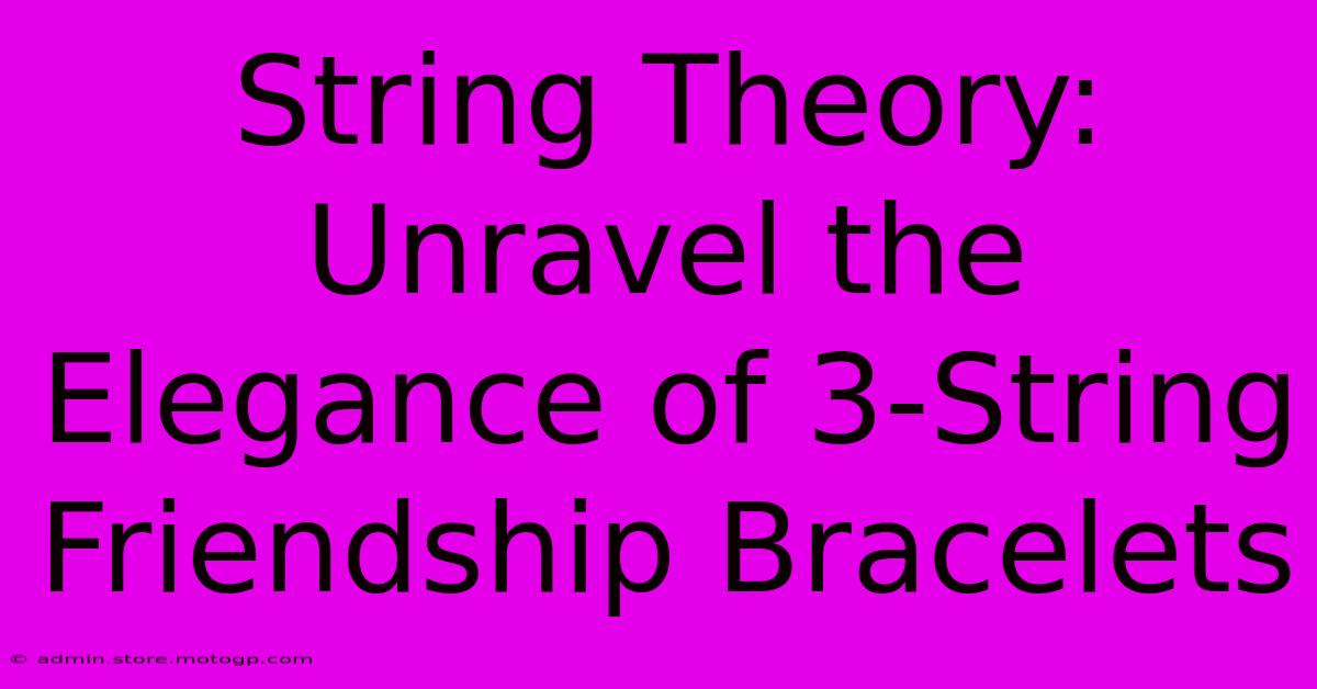 String Theory: Unravel The Elegance Of 3-String Friendship Bracelets