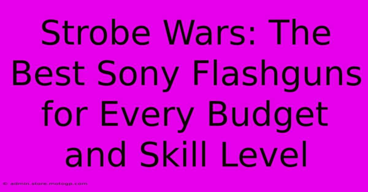 Strobe Wars: The Best Sony Flashguns For Every Budget And Skill Level