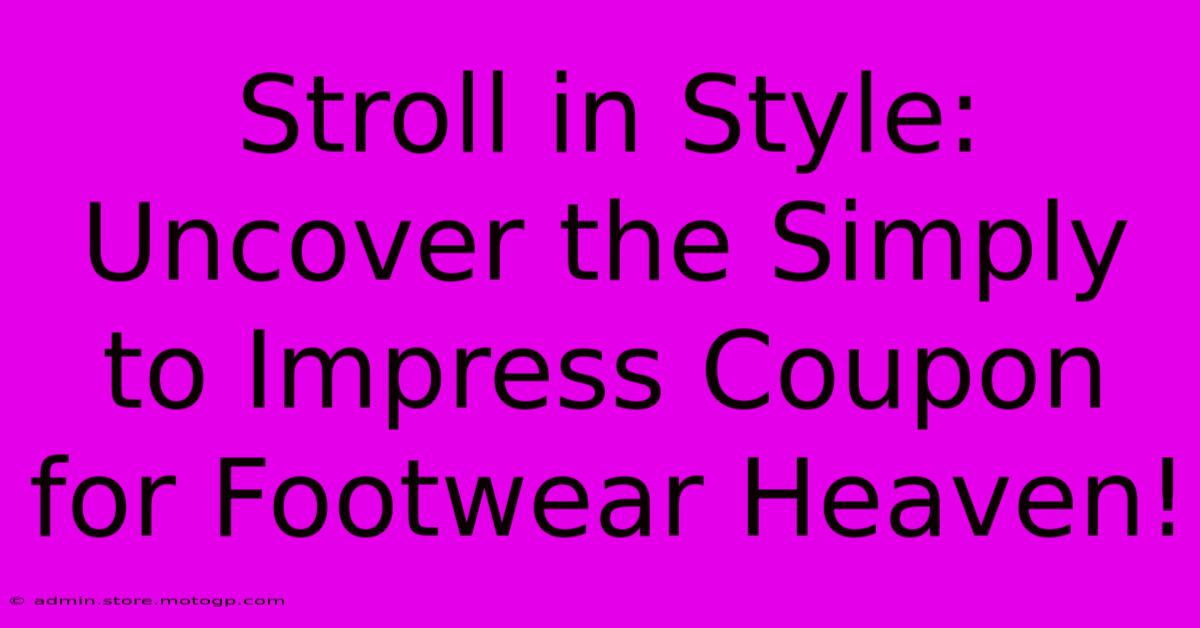 Stroll In Style: Uncover The Simply To Impress Coupon For Footwear Heaven!