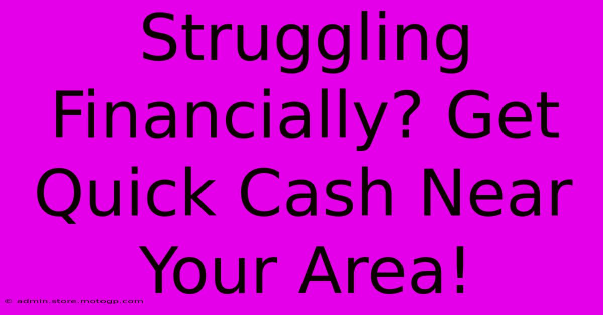 Struggling Financially? Get Quick Cash Near Your Area!