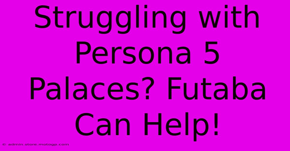 Struggling With Persona 5 Palaces? Futaba Can Help!