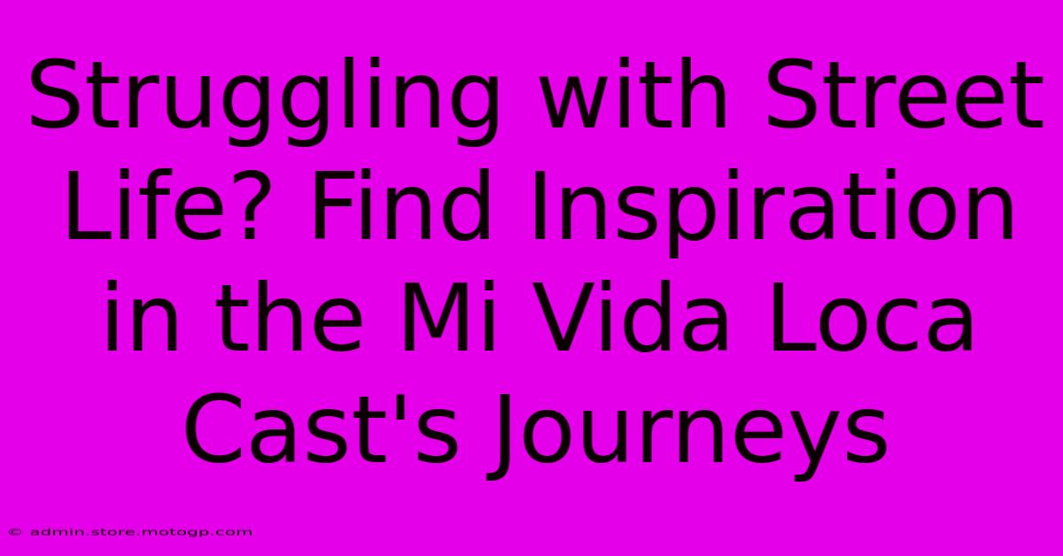 Struggling With Street Life? Find Inspiration In The Mi Vida Loca Cast's Journeys