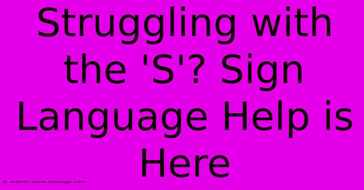 Struggling With The 'S'? Sign Language Help Is Here