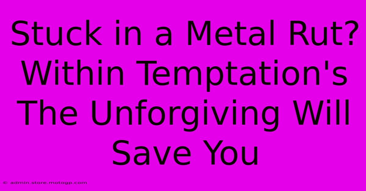 Stuck In A Metal Rut?  Within Temptation's The Unforgiving Will Save You