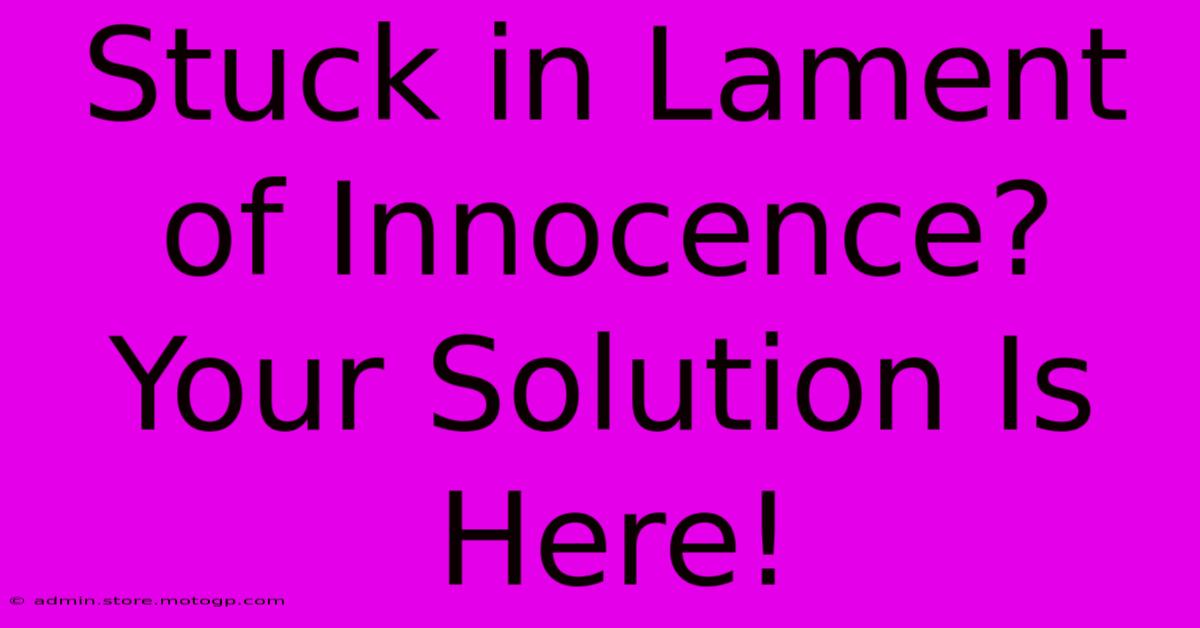 Stuck In Lament Of Innocence?  Your Solution Is Here!