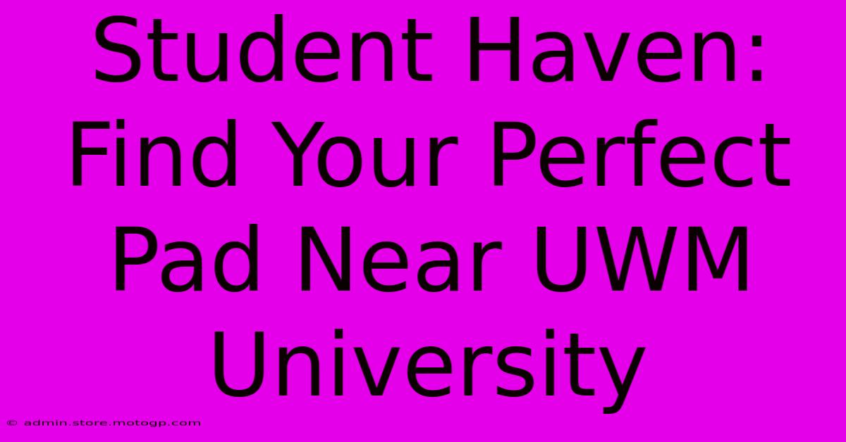 Student Haven: Find Your Perfect Pad Near UWM University