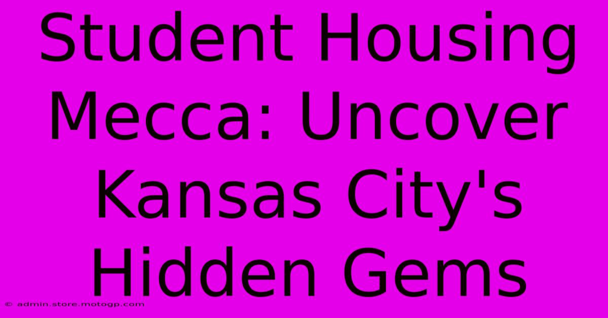 Student Housing Mecca: Uncover Kansas City's Hidden Gems