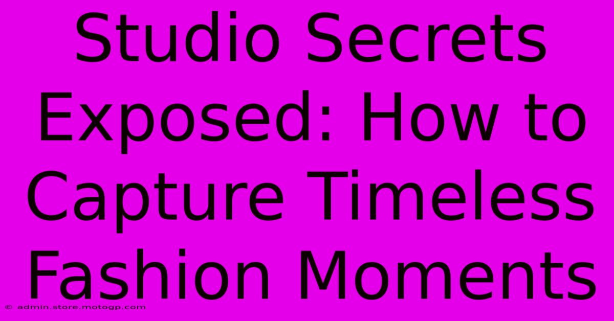 Studio Secrets Exposed: How To Capture Timeless Fashion Moments