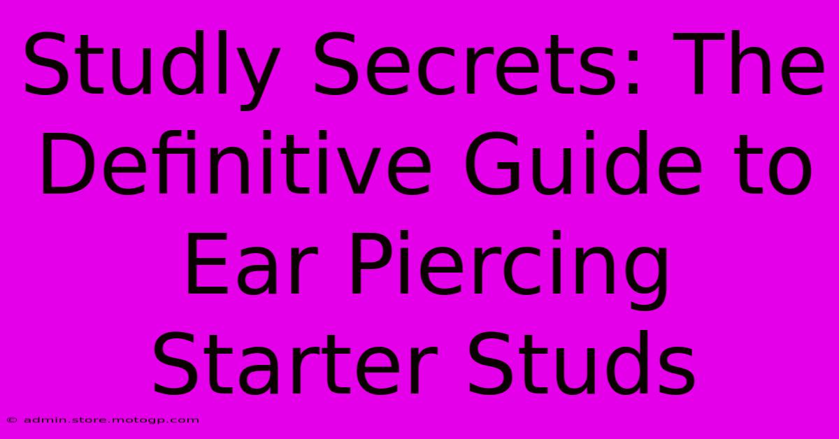 Studly Secrets: The Definitive Guide To Ear Piercing Starter Studs