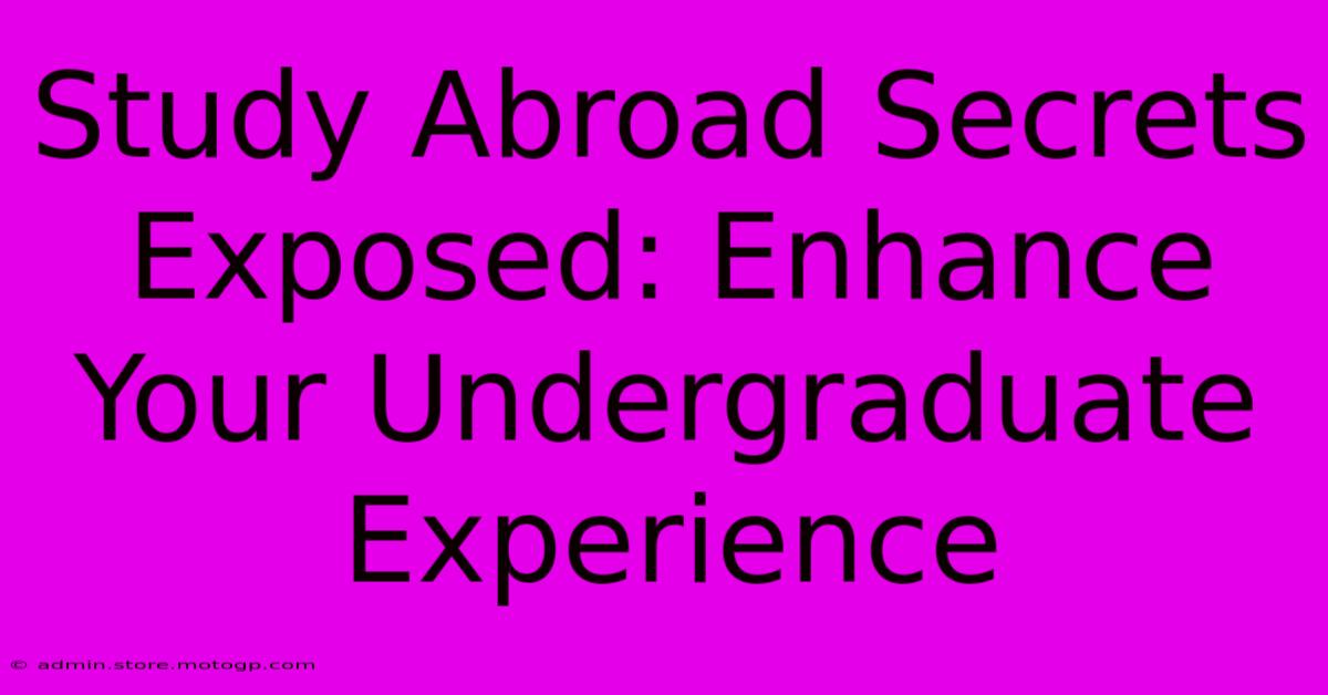 Study Abroad Secrets Exposed: Enhance Your Undergraduate Experience